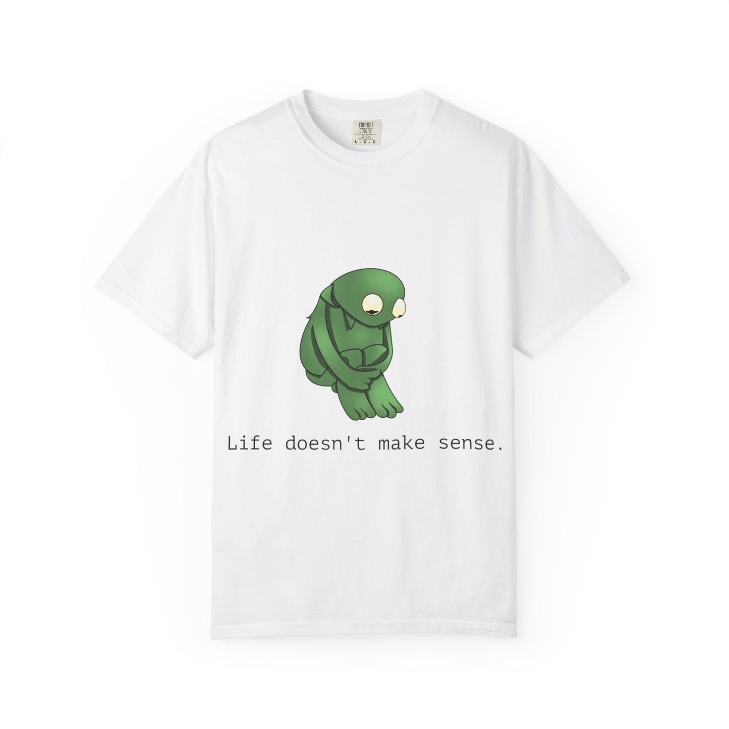 Life Doesn't Make Sense Unisex T-Shirt, Garment Dyed Tee, Funny Quirky Shirt, Perfect Gift for Friends, Relaxed Casual Wear