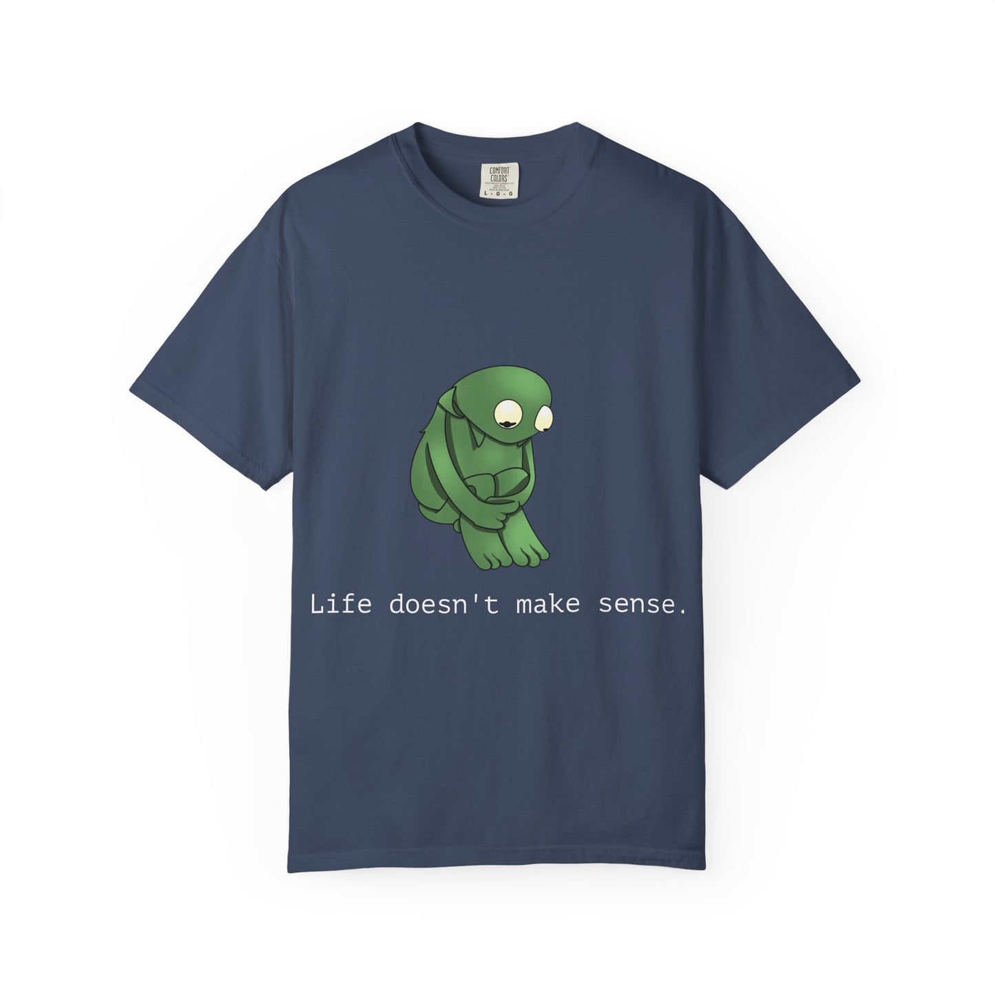 Life Doesn't Make Sense Unisex T-Shirt, Garment Dyed Tee, Funny Quirky Shirt, Perfect Gift for Friends, Relaxed Casual Wear