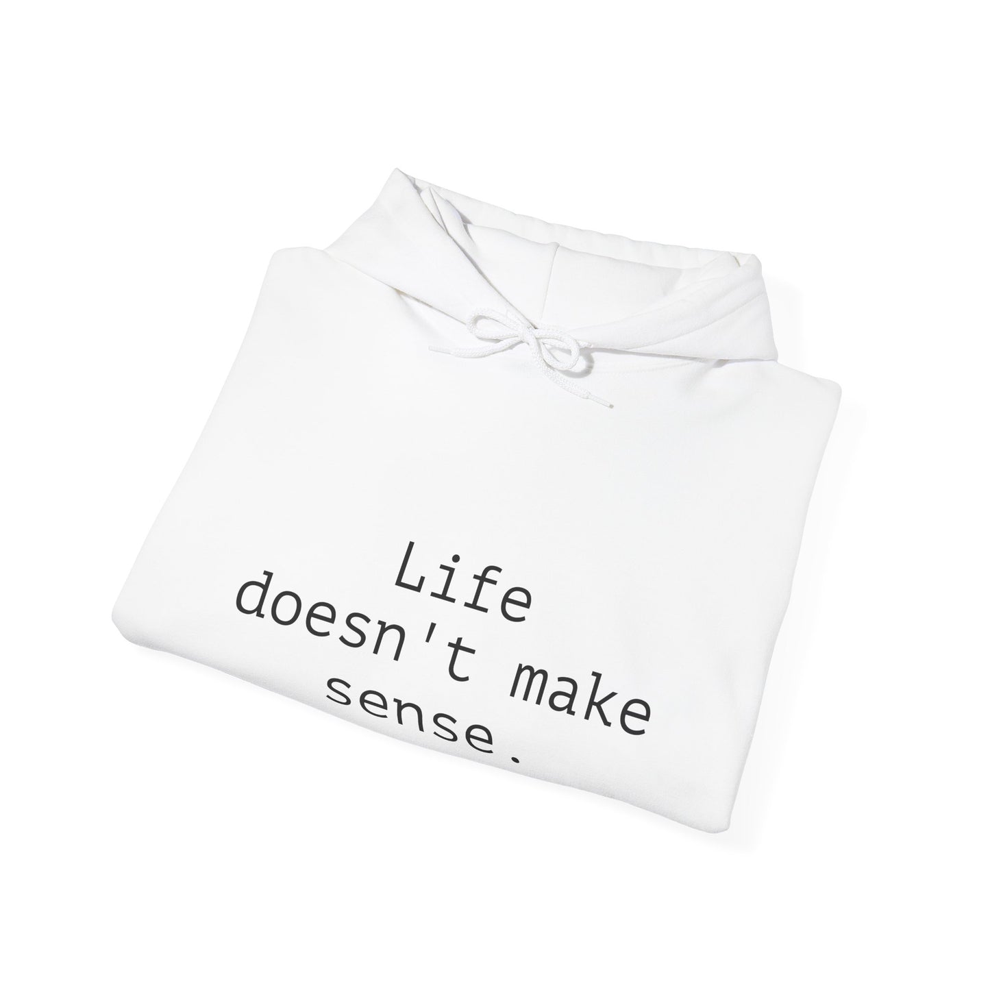 Life Doesn't Make Sense Sweatshirt, Unisex Hoodie, Funny Gift, Chill Vibes, Casual Wear, Cozy Apparel