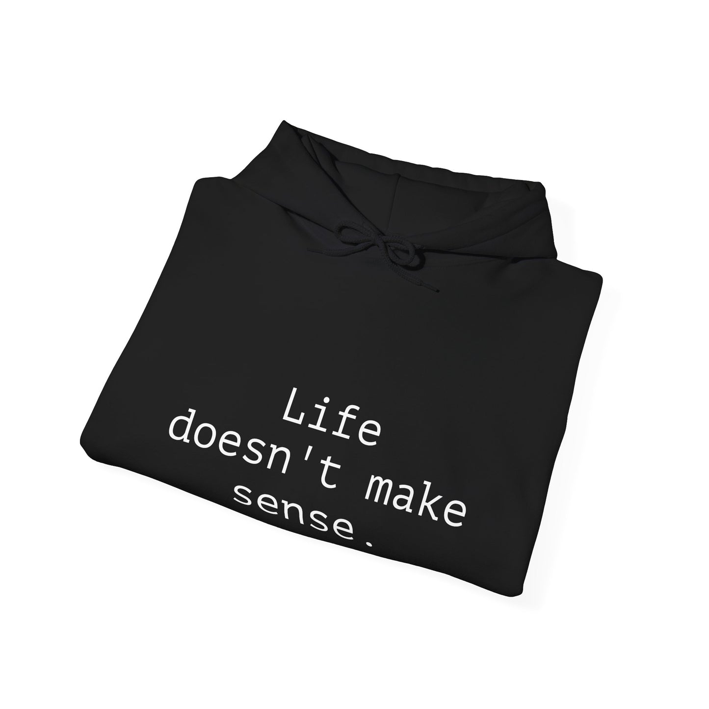 Life Doesn't Make Sense Sweatshirt, Unisex Hoodie, Funny Gift, Chill Vibes, Casual Wear, Cozy Apparel