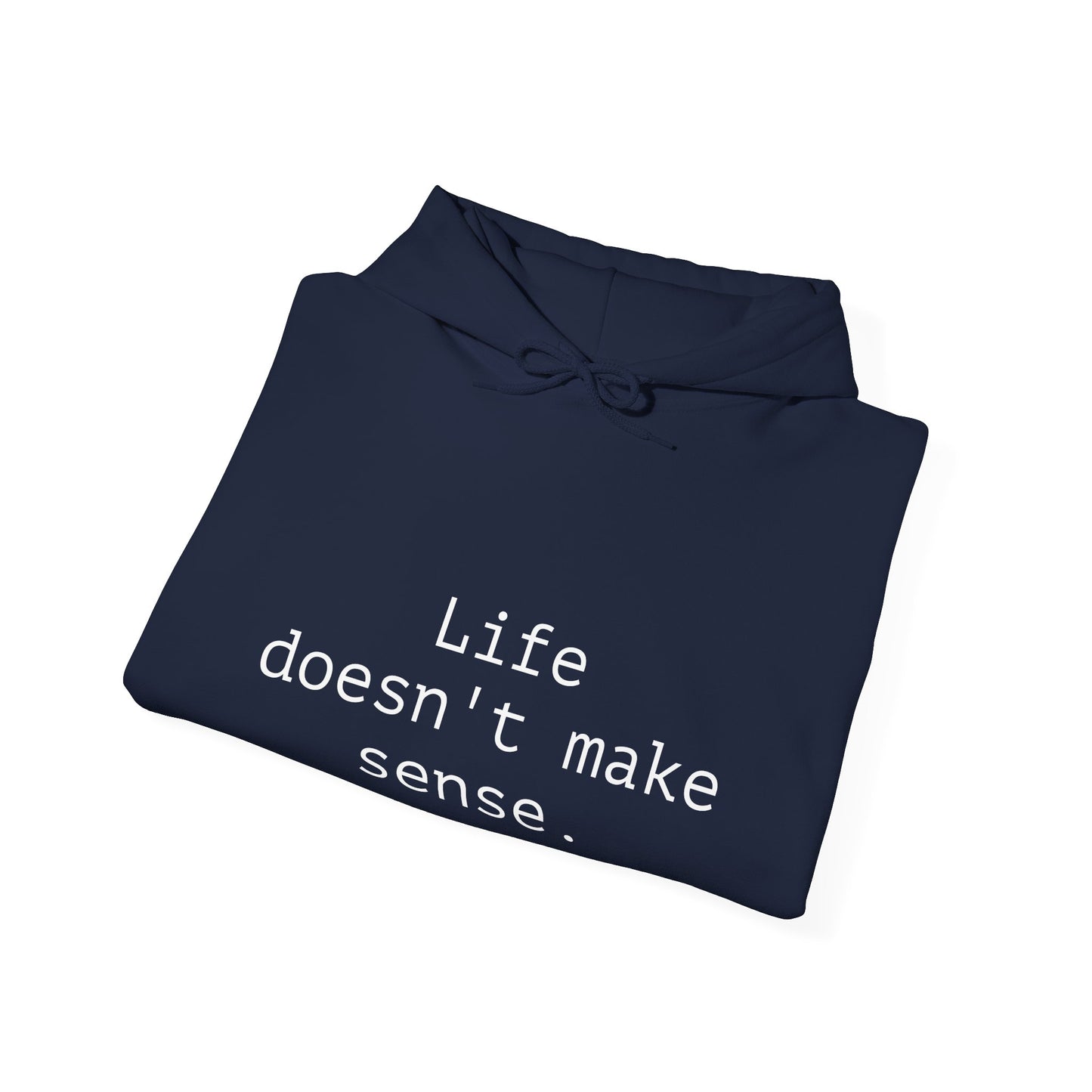 Life Doesn't Make Sense Sweatshirt, Unisex Hoodie, Funny Gift, Chill Vibes, Casual Wear, Cozy Apparel