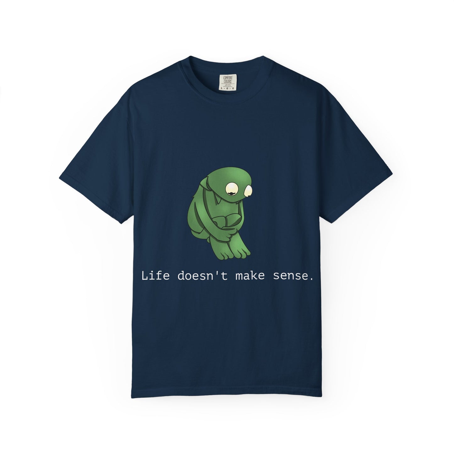 Life Doesn't Make Sense Unisex T-Shirt, Garment Dyed Tee, Funny Quirky Shirt, Perfect Gift for Friends, Relaxed Casual Wear